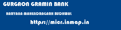 GURGAON GRAMIN BANK  HARYANA MAHENDRAGARH BUDHWAL   micr code